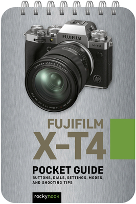 Fujifilm X-T4: Pocket Guide: Buttons, Dials, Settings, Modes, and Shooting Tips - Nook, Rocky
