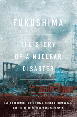 Fukushima: The Story of a Nuclear Disaster - Lochbaum, David, and Lyman, Edwin, and Stranahan, Susan Q, Ms.