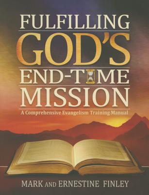 Fulfilling God's End-Time Mission: A Comprehensive Evangelism Training Manual - Finley, Mark