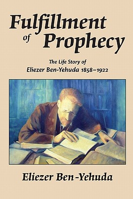 Fulfillment of Prophecy: The Life Story of Eliezer Ben-Yehuda 1858-1922 - Ben-Yehuda, Eliezer