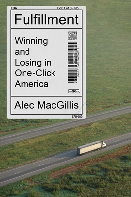 Fulfillment: Winning and Losing in One-Click America - Macgillis, Alec
