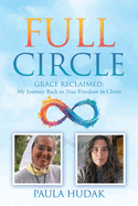 Full Circle: Grace Reclaimed: My Journey Back to True Freedom in Christ