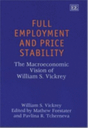 Full Employment and Price Stability: The Macroeconomic Vision of William S. Vickrey - Vickrey, William S, and Forstater, Mathew (Editor), and Tcherneva, Pavlina R (Editor)
