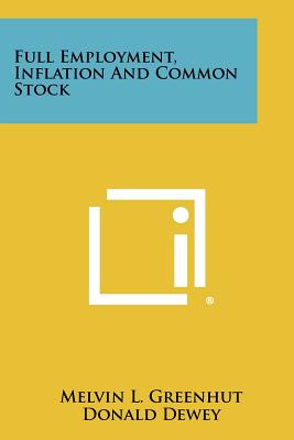 Full Employment, Inflation and Common Stock - Greenhut, Melvin L, and Dewey, Donald, Professor (Foreword by)