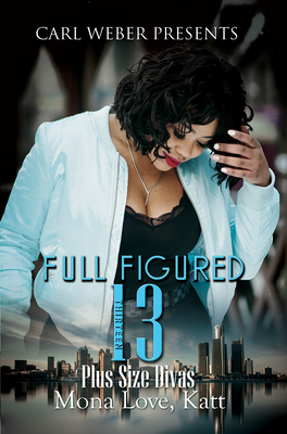 Full Figured 13: Carl Weber Presents - Love, Mona, and Katt