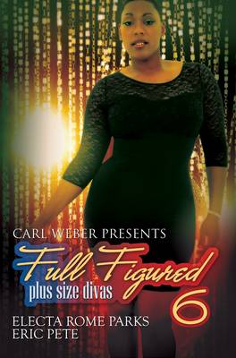 Full Figured 6:: Carl Weber Presents - Parks, Electa Rome, and Pete, Eric
