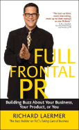 Full Frontal PR: Building Buzz about Your Business, Your Product, or You