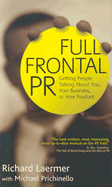 Full Frontal PR: Getting People Talking about You, Your Business, or Your Product