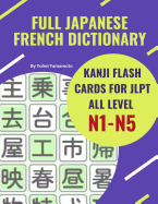 Full Japanese French Dictionary Kanji Flash Cards for JLPT All Level N1-N5: Easy and quick way to remember complete Kanji for JLPT N5, N4, N3, N2 and N1 real test preparation. Each vocabulary flashcards comes with Kanji, Katakana and French language book.