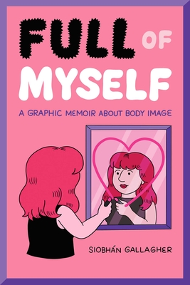 Full of Myself: A Graphic Memoir About Body Image - Gallagher, Siobhn