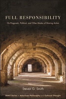 Full Responsibility: On Pragmatic, Political, and Other Modes of Sharing Action - Smith, Steven G