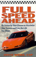 Full Speed Ahead: Be Driven by Your Dream to Maximize Your Success and Live the Life You Want
