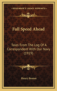Full Speed Ahead: Tales from the Log of a Correspondent with Our Navy (1919)