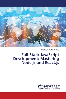 Full-Stack JavaScript Development: Mastering Node.js and React.js - Kumar Tipu, Rupesh