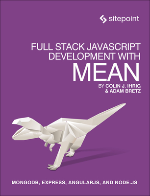 Full Stack JavaScript Development with Mean: Mongodb, Express, Angularjs, and Node.Js - Ihrig, Colin J, and Bretz, Adam