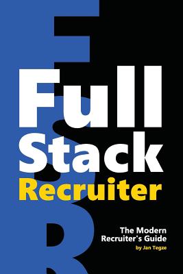 Full Stack Recruiter: The Modern Recruiter's Guide - Tegze, Jan