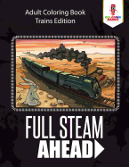 Full Steam Ahead: Adult Coloring Book Trains Edition