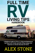 Full time RV Living Tips Handbook: A Beginners guide to Cost of Living and Working on the road with Family & Kids Rving, Budget & expenses on Social security for Rvers & Small Travel Campers Motorhome