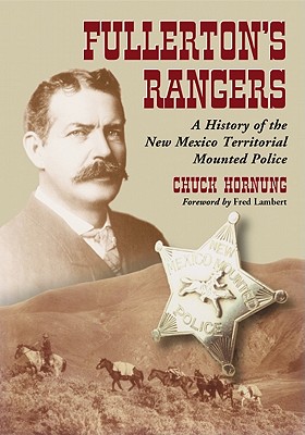 Fullerton's Rangers: A History of the New Mexico Territorial Mounted Police - Hornung, Chuck