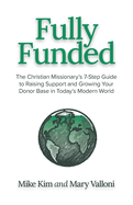 Fully Funded: The Christian Missionary's 7-Step Guide to Raising Support and Growing Your Donor Base in Today's Modern World