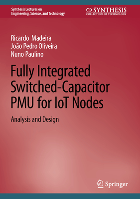 Fully Integrated Switched-Capacitor PMU for IoT Nodes: Analysis and Design - Madeira, Ricardo, and Oliveira, Joo Pedro, and Paulino, Nuno