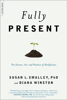 Fully Present: The Science, Art, and Practice of Mindfulness - Smalley, Susan L, and Winston, Diana