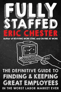 Fully Staffed: The Definitive Guide to Finding & Keeping Great Employees