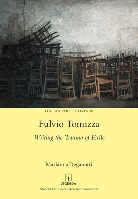 Fulvio Tomizza: Writing the Trauma of Exile - Deganutti, Marianna