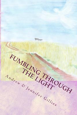 Fumbling Through the Light: A Family's Journey to Joy - Gillies, Jennifer, and Gillies, Andrew