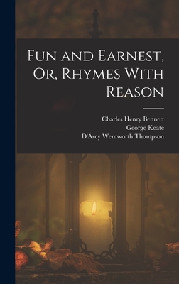 Fun and Earnest, Or, Rhymes With Reason - Thompson, D'Arcy Wentworth, and Keate, George, and Bennett, Charles Henry