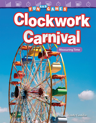 Fun and Games: Clockwork Carnival: Measuring Time - Conklin, Wendy