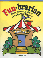 Fun-Brarian: Games, Activities, & Ideas to Liven Up Your Library!