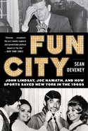 Fun City: John Lindsay, Joe Namath, and How Sports Saved New York in the 1960s