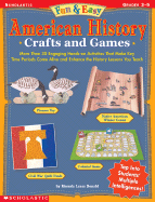 Fun & Easy American History Crafts and Games: More Than 30 Engaging Hands-On Activities That Make Key Time Periods Come Alive and Enhance the History Lessons You Teach - Donald, Rhonda Lucas