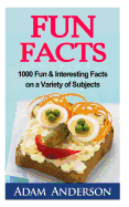 Fun Facts: 1000 Fun & Interesting Facts on a Variety of Subjects
