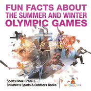 Fun Facts about the Summer and Winter Olympic Games - Sports Book Grade 3 Children's Sports & Outdoors Books