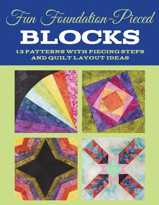 Fun Foundation-Pieced Blocks: 13 Patterns with Piecing Steps and Quilt Layout Ideas - Wick, Nancy