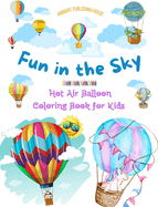 Fun in the Sky - Hot Air Balloon Coloring Book for Kids - The Most Incredible Hot Air Balloon Adventures: 35 Coloring Pages to Enjoy and Unleash Creativity