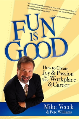 Fun Is Good: How to Create Joy and Passion in Your Workplace and Career - Veeck, Mike, and Williams, Pete