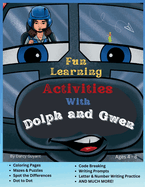 Fun Learning Activities With Dolph and Gwen: Mazes, Puzzles, Coloring, Spot Differences, Code Breaking, Writing Prompts, Dot to Dot, Letter and Number Practice