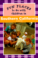 Fun Places to Go with Children in Southern California: Sixth Edition