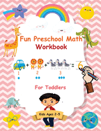 Fun Preschool Math Workbook For Toddlers: The Perfect Beginner Math Learning Book with Number Tracing, Counting, Coloring and Basic Arithmetic Activities for Preschoolers, Pre K, Kindergarten, and Kids Ages 2-5