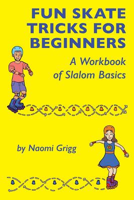 Fun Skate Tricks for Beginners: A Workbook of Slalom Basics - Grigg, Naomi
