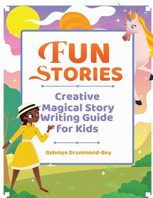 Fun Stories: Creative Magical Story Writing Guide for Kids - Drummond-Bey, Gahmya