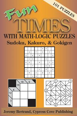 Fun Times with Math-Logic Puzzles: Sudoku, Kakuro, & Gokigen - Bertrand, Neal (Editor), and Bertrand, Jeremy