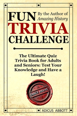 Fun Trivia Challenge Large Print: The Ultimate Quiz Trivia Book for Adults and Seniors: Test Your Knowledge and Have a Laugh! - Abbott, Adicus