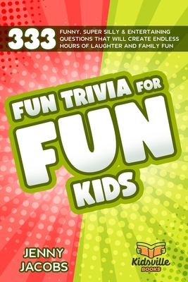 Fun Trivia For Fun Kids: 333 Funny, Super Silly & Entertaining Questions That Will Create Endless Hours Of Laughter And Family Fun - Books, Kidsville, and Jacobs, Jenny