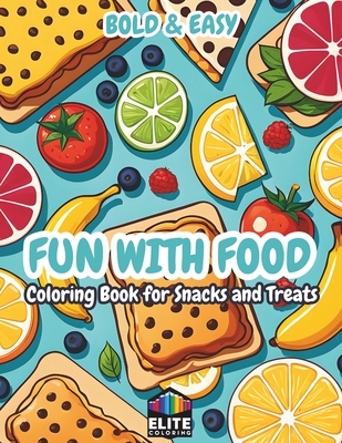 Fun with Food: Bold & Easy Coloring Book for Snacks and Treats Delicious Designs for Kids & Adults - Johnson, Lewis E
