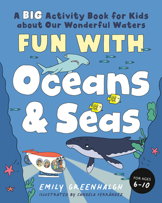 Fun with Oceans and Seas: A Big Activity Book for Kids about Our Wonderful Waters (and Marvelous Marine Life) - Greenhalgh, Emily