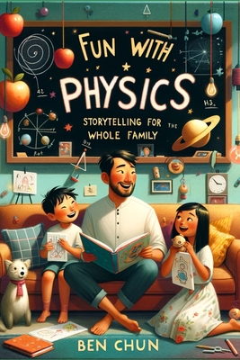 Fun with Physics: Storytelling for the Whole Family Series - Chun, Ben